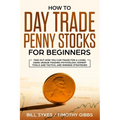 How to Day Trade Penny Stocks for Beginners: Find Out How You Can Trade For a Living Using Unique Trading Psychology, Expert Tools and Tactics, and Wi
