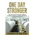 One Day Stronger: How One Union Local Saved a Mill and Changed an Industry--and What It Means for American Manufacturing