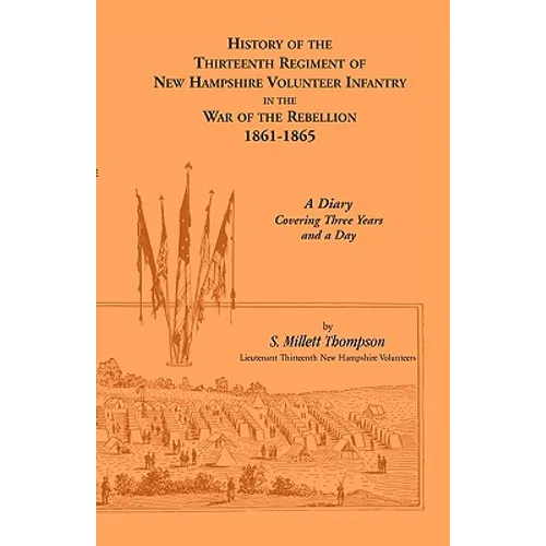 History of the Thirteenth Regiment of New Hampshire Volunteer Infantry In the War of the Rebellion, 1861-1865: A Diary Covering Three Years And A Day
