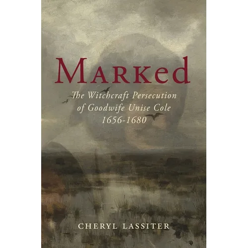 Marked: The Witchcraft Persecution of Goodwife Unise Cole 1656-1680
