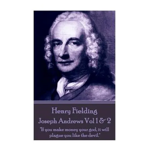 Henry Fielding - Joseph Andrews Vol 1 & 2: "If you make money your god, it will plague you like the devil."