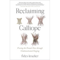 Reclaiming Calliope: Freeing the Female Voice Through Undomesticated Singing