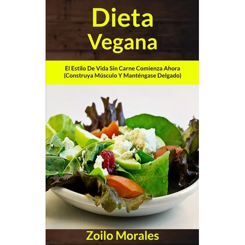 Dieta Vegana: El estilo de vida sin carne comienza ahora (Construya músculo y manténgase delgado)