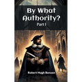 By What Authority? Part I