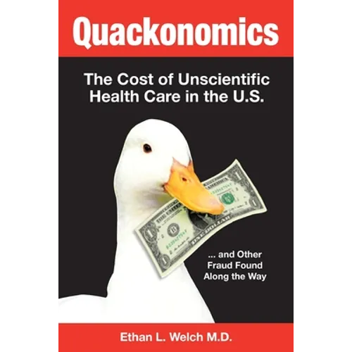 Quackonomics!: The Cost of Unscientific Health Care in the U.S. ...and Other Fraud Found Along the Way