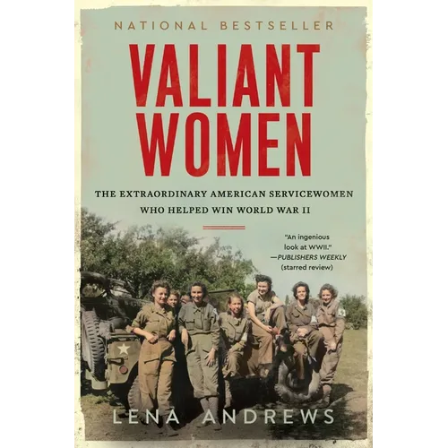 Valiant Women: The Extraordinary American Servicewomen Who Helped Win World War II