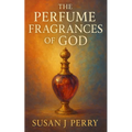 The Perfume Fragrances of God: A Biblical Study