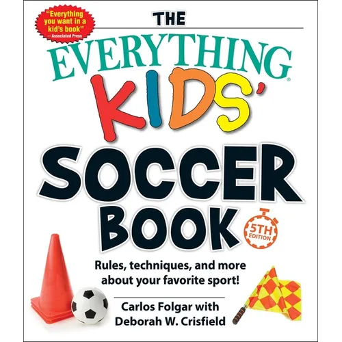 The Everything Kids' Soccer Book, 5th Edition: Rules, Techniques, and More about Your Favorite Sport!