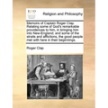 Memoirs of Captain Roger Clap. Relating Some of God's Remarkable Providences to Him, in Bringing Him Into New-England; And Some of the Straits and Aff