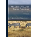 Milch Cows and Dairy Farming; Comprising the Breeds, Breeding, and Management, in Health and Disease, of Dairy and Other Stock; the Selection of Milch