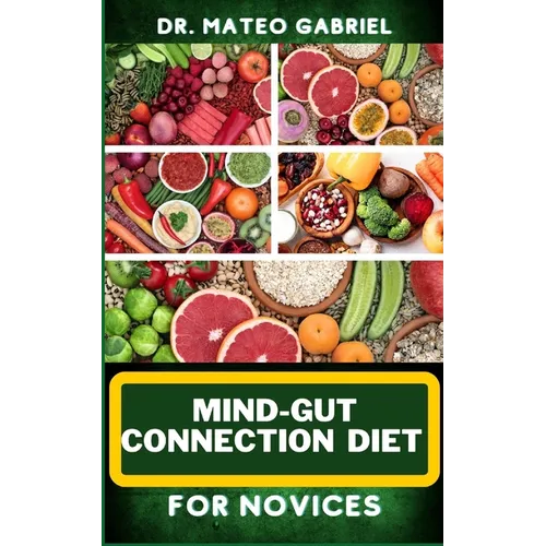 Mind-Gut Connection Diet for Novices: Enriched Recipes, Foods, Meal Plan & Procedures That Focuses On Brain And Gut Health, Immune Response, Easy Dige