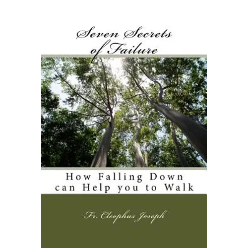 Seven Secrets of Failure: How Falling Down can Help you to Walk