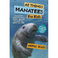 All Things Manatees For Kids: Filled With Plenty of Facts, Photos, and Fun to Learn all About Sea Cows