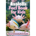 Axolotls Fact Book for Kids: Discover the Enchanting World of Axolotls: Amazing Facts about Axolotls