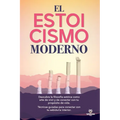 El Estoicismo Moderno: Descubre la filosofía estóica como arte de vivir y de conectar con tu propósito de vida. Técnicas guiadas para conectar con tu