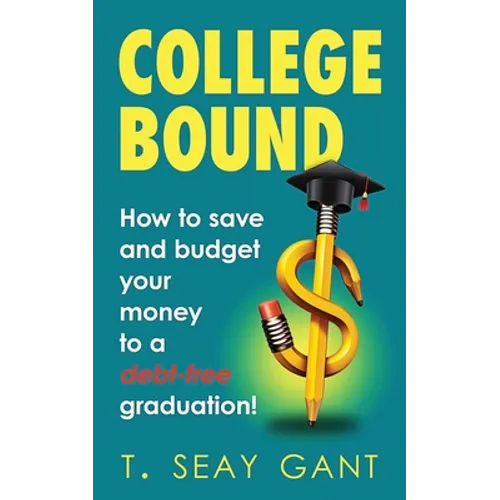 College Bound: How to Save and Budget Your Money to a debt-free Graduation