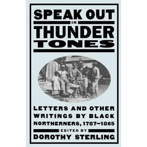 Speak Out in Thunder Tones: Letters and Other Writings by Black Northerners, 1787-1865