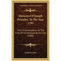 Memoirs Of Joseph Priestley, To The Year 1795: With A Continuation, To The Time Of His Decease By His Son (1809)
