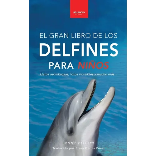Delfines El Gran Libro de los Delfines para Niños: 100+ datos sorprendentes, fotos, curiosidades ¡y mucho más!