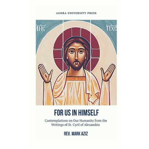 For Us In Himself: Contemplations on Our Humanity from the Writings of St. Cyril of Alexandria