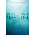 Practicing Baptism: Christian Practices and the Presence of Christ