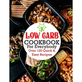 Low Carb Cookbook For Everybody: Over 120 Quick & Easy Recipes