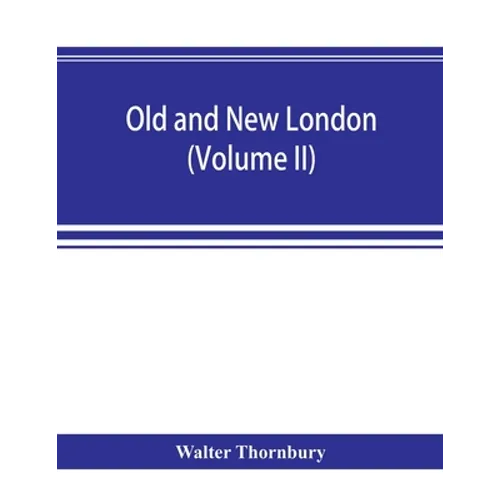 Old and new London; a narrative of its history, its people, and its places (Volume II)