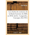 Les Chartes de Coutumes de la Haute-Garonne Du Xiiie Au Xvie Siècles: Languedoc, Gascogne