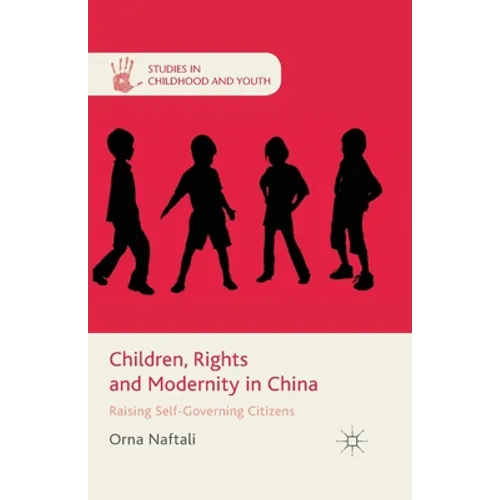 Children, Rights and Modernity in China: Raising Self-Governing Citizens