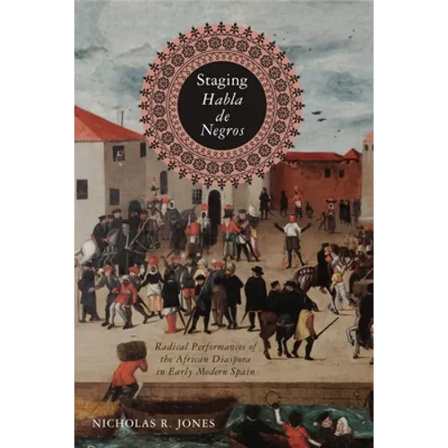 Staging Habla de Negros: Radical Performances of the African Diaspora in Early Modern Spain