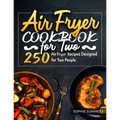 Air Fryer Cookbook for Two: 250 Air Fryer Recipes Designed for Two People