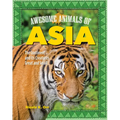 Awesome Animals of Asia: The Continent and Its Creatures Great and Small