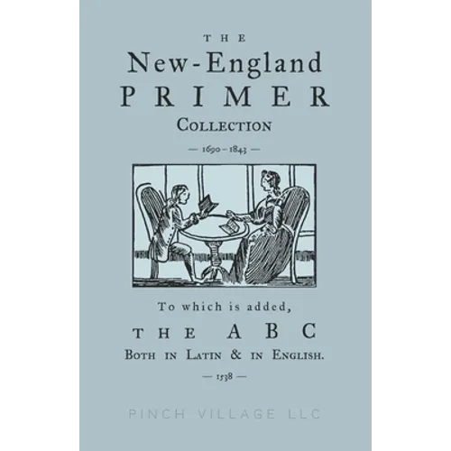 The New-England Primer Collection [1690-1843] to which is added, The ABC Both in Latin & in English [1538]