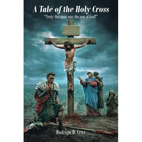 A Tale of the Holy Cross: "Truly this man was the son of God!"