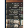 Rev. William Adams of Madison Square Church, New York City, With His Adams and Bradford Lines of Descent