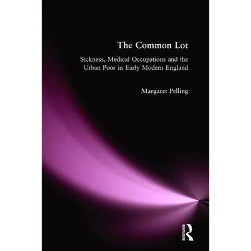 The Common Lot: Sickness, Medical Occupations and the Urban Poor in Early Modern England