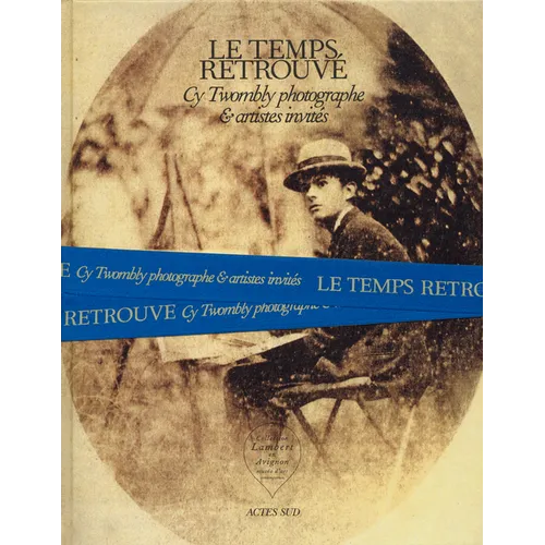 Cy Twombly Photographer, Friends and Others: Le Temps Retrouvé