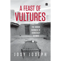 A Feast of Vultures: The Hidden Business of Democracy in India