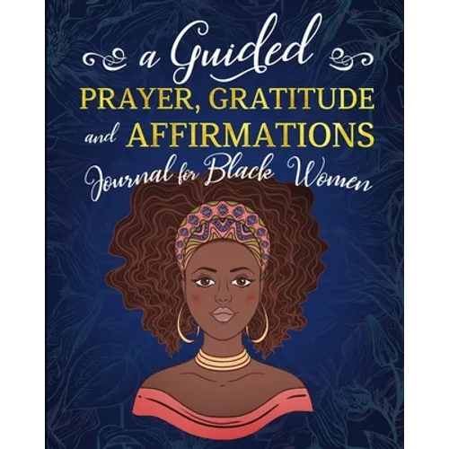 A Guided Prayer Gratitude and Affirmations Journal for Black Women: 52 Gratitude Prompts, 52 Affirmations, 52 Bible Verses, Weekly Reflection Pages, 8