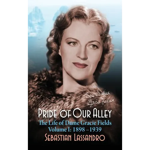 Pride of Our Alley: The Life of Dame Gracie Fields Volume I - 1898-1939 (hardback)