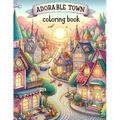 Adorable Town Coloring Book: Discover the magic of small-town life as you color through pages of adorable towns, each brimming with character and q