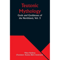 Teutonic Mythology: Gods and Goddesses of the Northland, Vol. 3