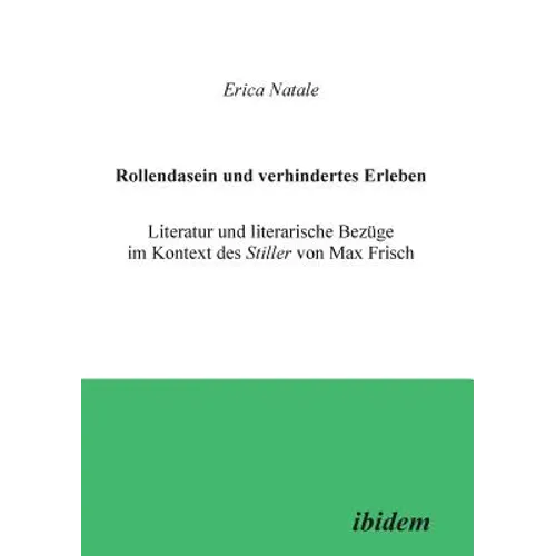 Rollendasein und verhindertes Erleben. Literatur und literarische Bezüge im Kontext des Stiller von Max Frisch