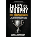 La Ley de Murphy para Jóvenes Atletas: 101 Lecciones y Reinicios de 3 Pasos para la Presión, los Errores, la Confianza y las Remontadas