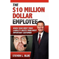 The Ten MIllion Dollar Employee: Where Your Most Toxic Liablity Meets Your Most Important Customer