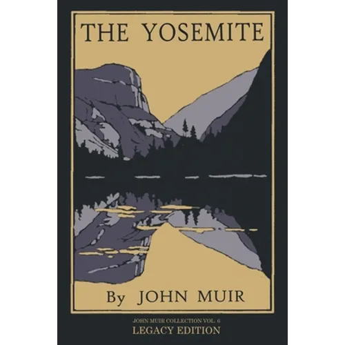The Yosemite - Legacy Edition: Celebrating The Yosemite Valley's Majesty, Natural History, And Places Worth Visiting