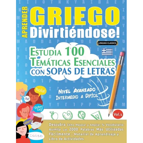 Aprender Griego Divirtiéndose! - Nivel Avanzado: Intermedio a Difícil - Estudia 100 Temáticas Esenciales Con Sopas de Letras - Vol.1