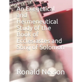 An Exegetical and Hermeneutical Study of the Book of Ecclesiastes and Song of Solomon