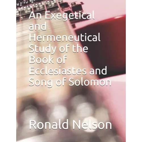 An Exegetical and Hermeneutical Study of the Book of Ecclesiastes and Song of Solomon