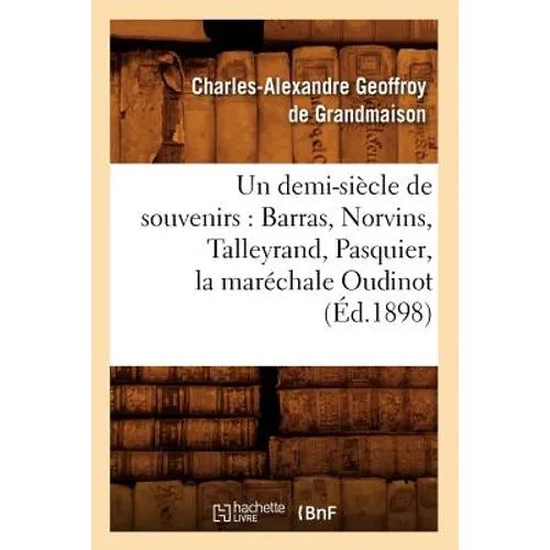 Un Demi-Siècle de Souvenirs: Barras, Norvins, Talleyrand, Pasquier, La Maréchale Oudinot (Éd.1898)